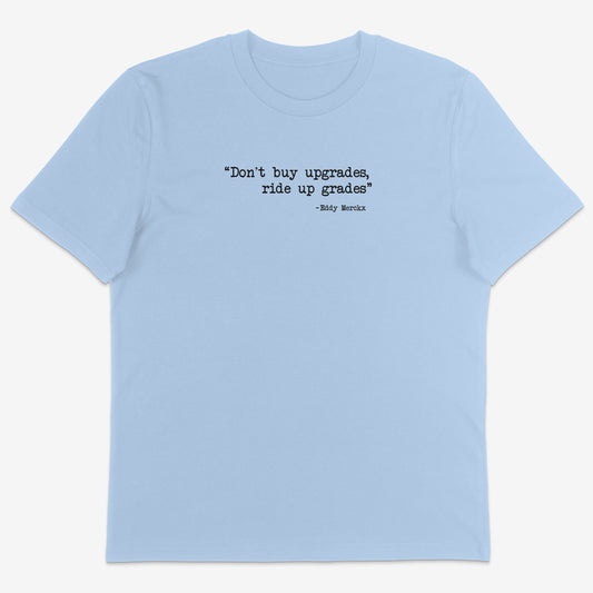 Don’t buy upgrades. Ride upgrades Organic Tee